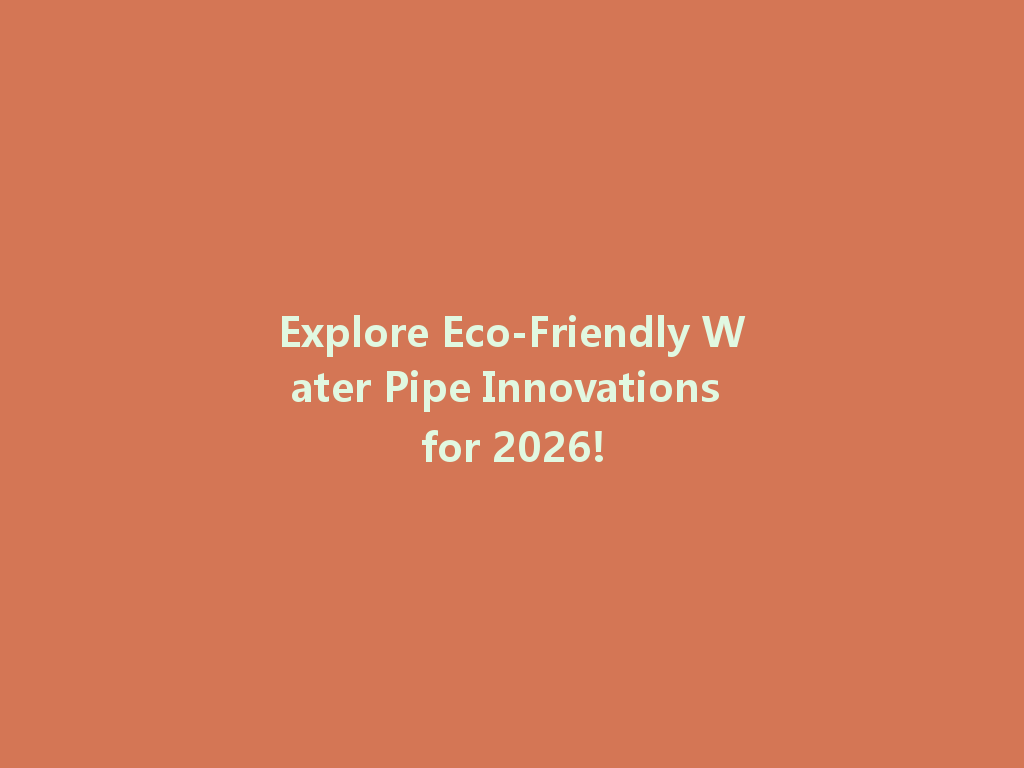 Explore Eco-Friendly Water Pipe Innovations for 2026! 一