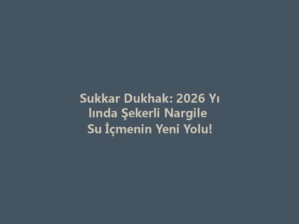 Sukkar Dukhak: 2026 Yılında Şekerli Nargile Su İçmenin Yeni Yolu! 一