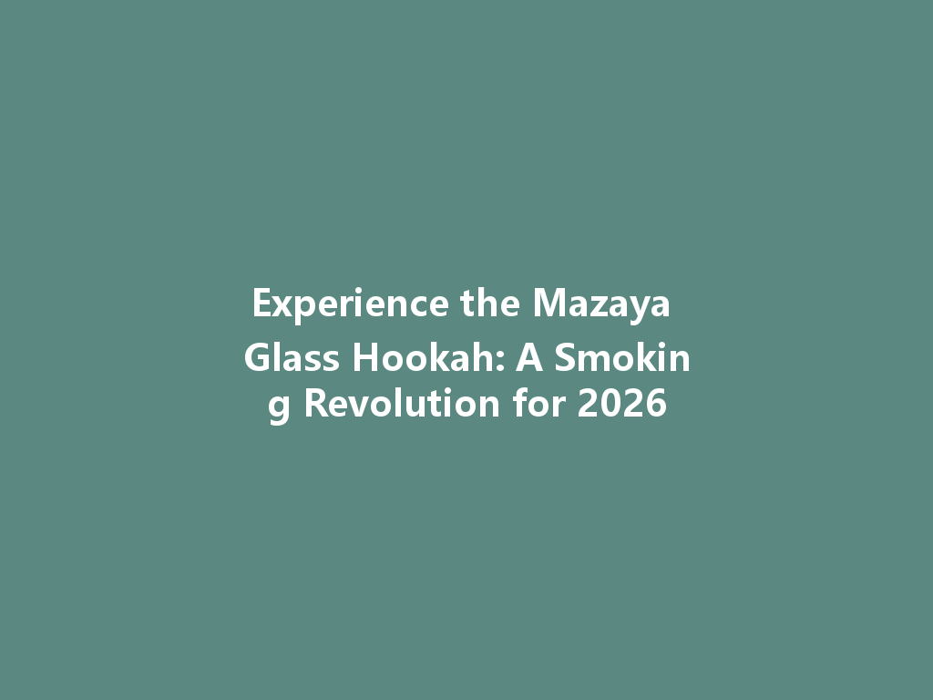 Experience the Mazaya Glass Hookah: A Smoking Revolution for 2026 一