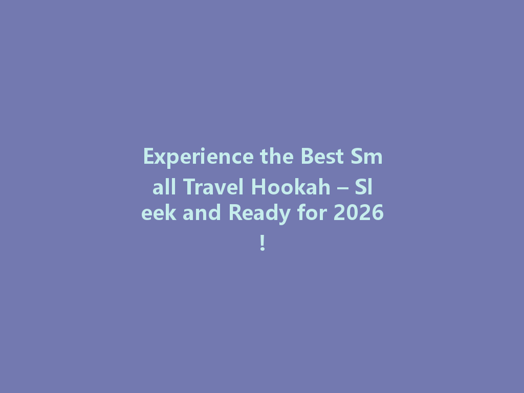 Experience the Best Small Travel Hookah – Sleek and Ready for 2026! 一