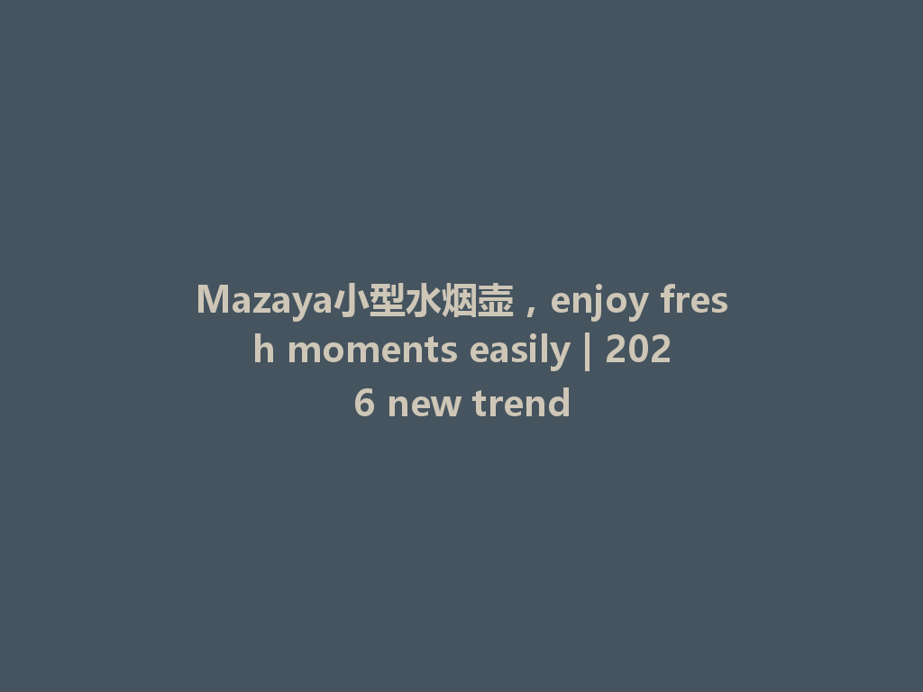 Mazaya小型水烟壶，enjoy fresh moments easily | 2026 new trend 一