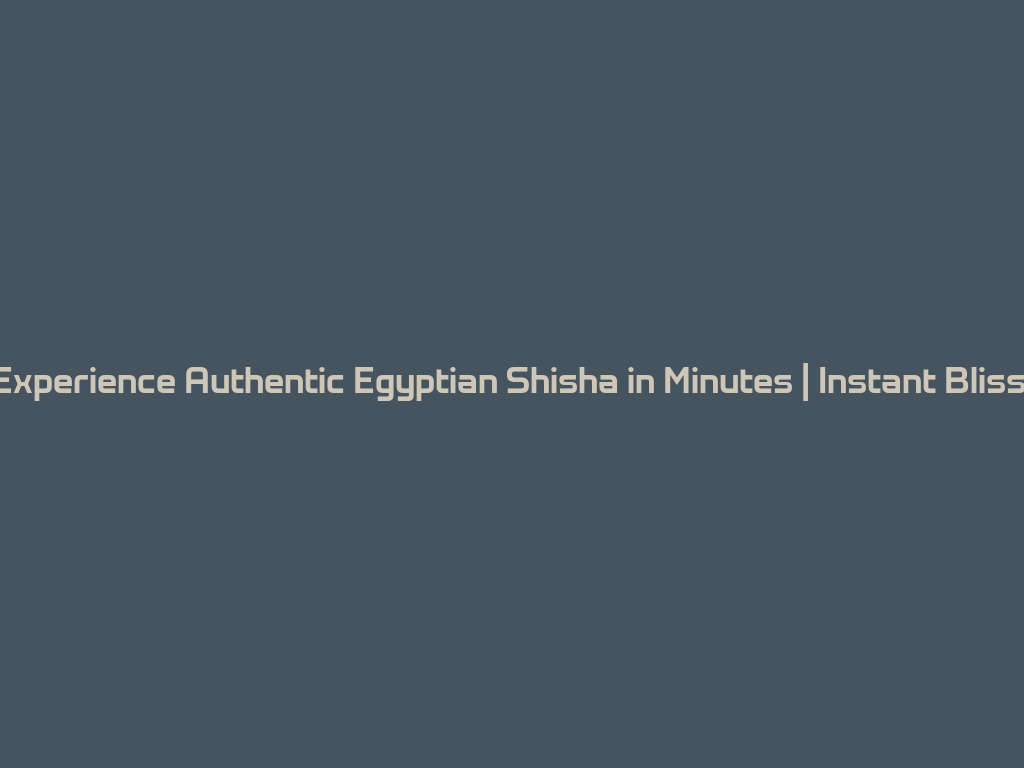 Experience Authentic Egyptian Shisha in Minutes | Instant Bliss! 一