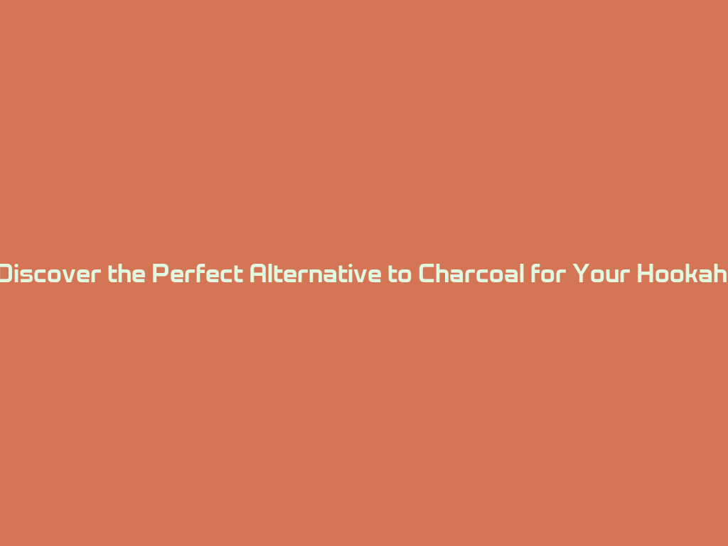 Discover the Perfect Alternative to Charcoal for Your Hookah! 一