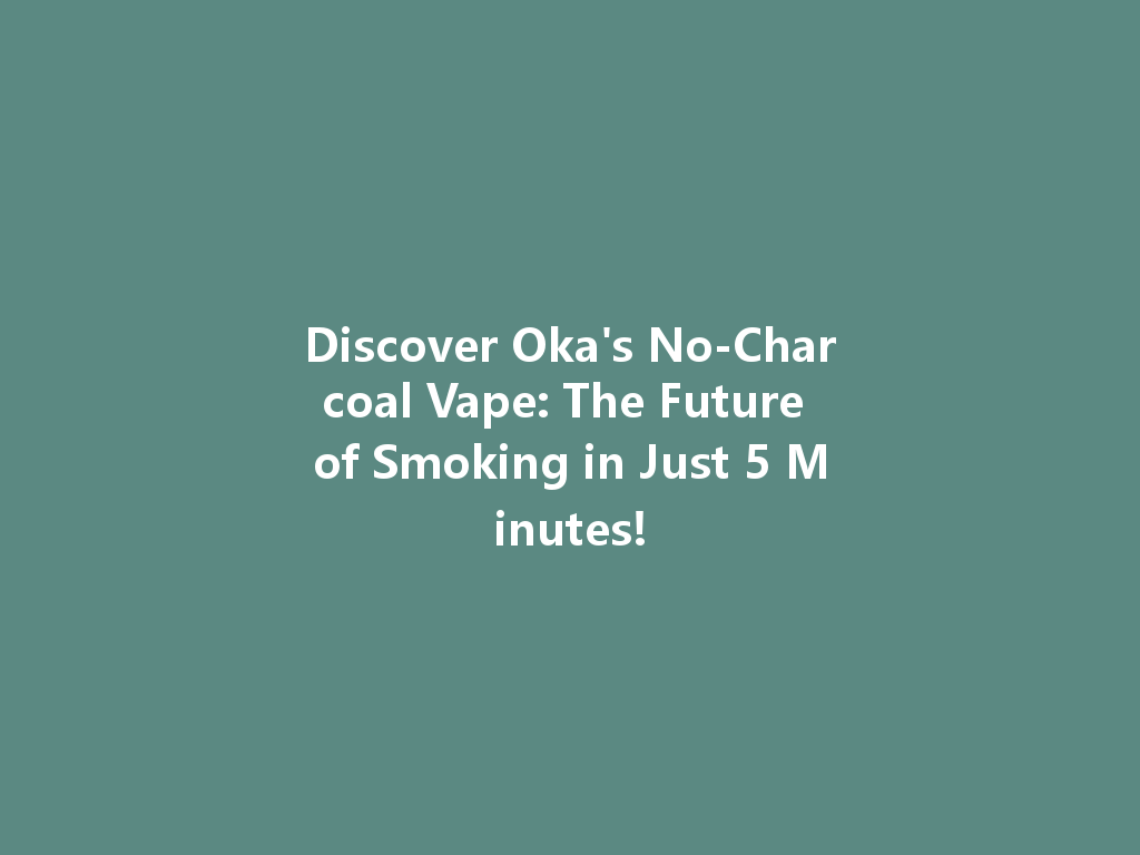 Discover Oka's No-Charcoal Vape: The Future of Smoking in Just 5 Minutes! 一