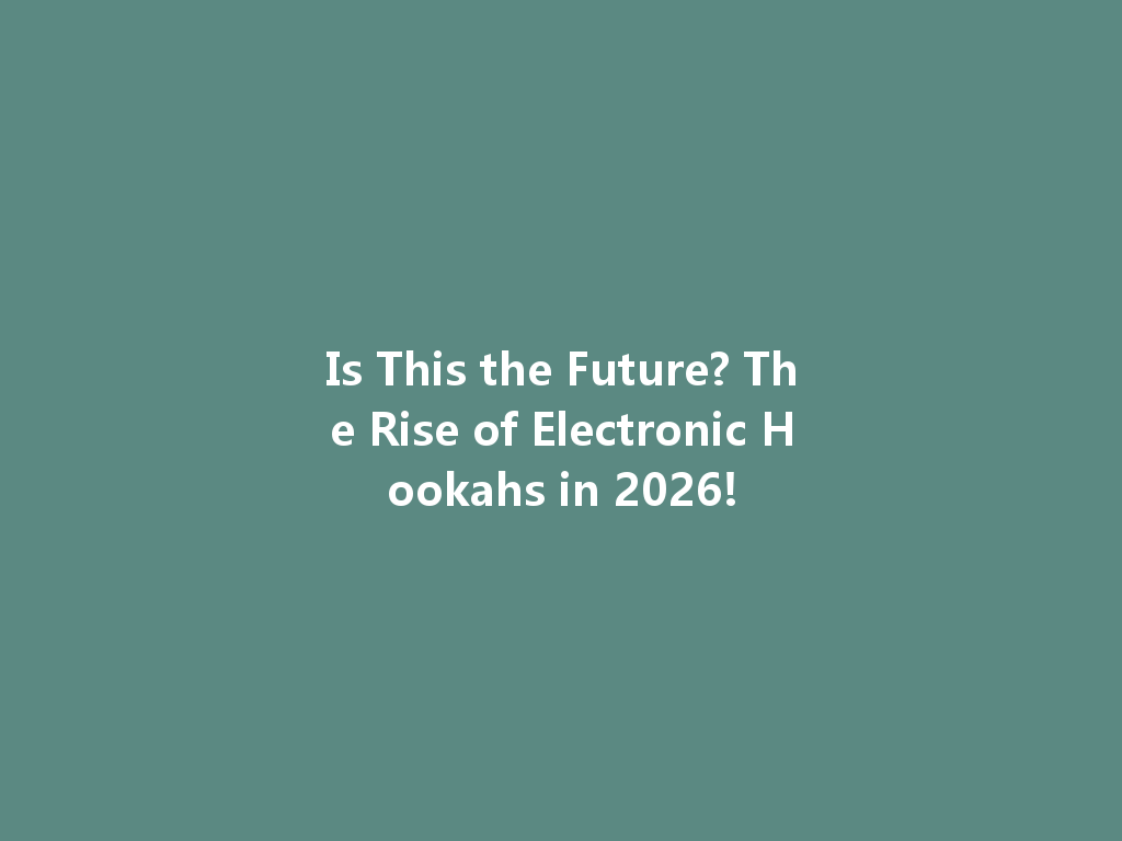 Is This the Future? The Rise of Electronic Hookahs in 2026! 一