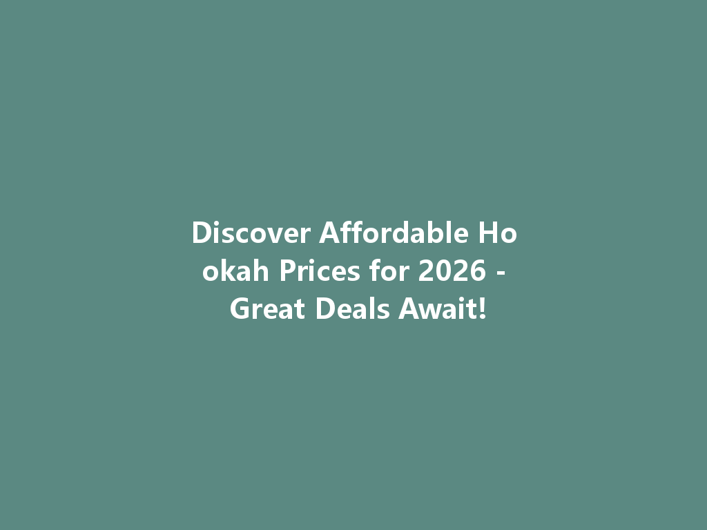 Discover Affordable Hookah Prices for 2026 - Great Deals Await! 一