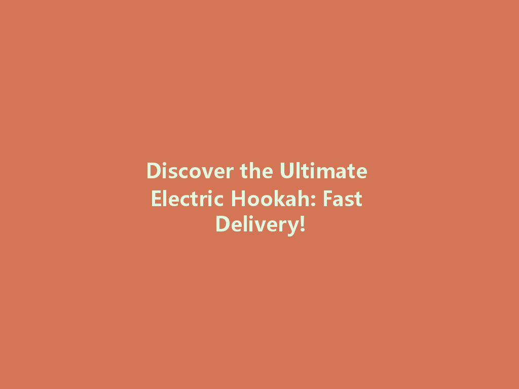 Discover the Ultimate Electric Hookah: Fast Delivery! 一