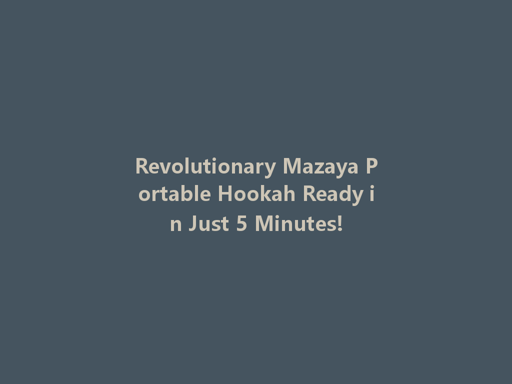 Revolutionary Mazaya Portable Hookah Ready in Just 5 Minutes! 一