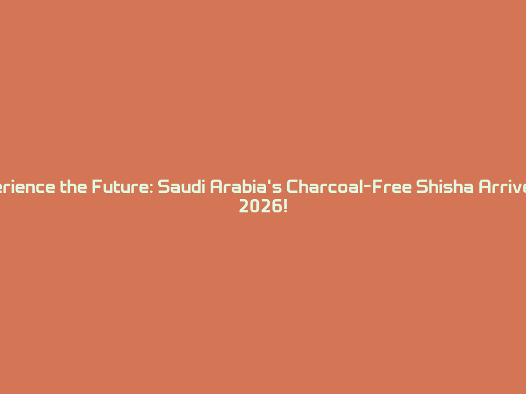 Experience the Future: Saudi Arabia's Charcoal-Free Shisha Arrives in 2026! 一