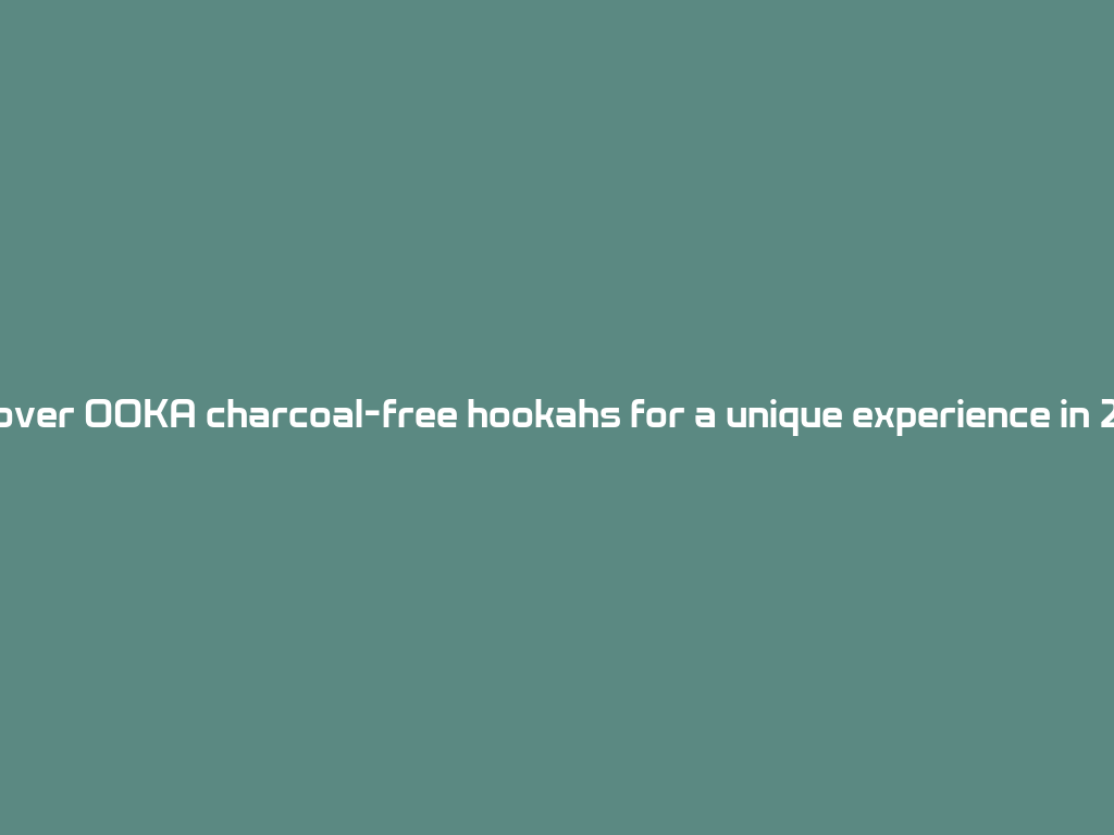 Discover OOKA charcoal-free hookahs for a unique experience in 2026! 一