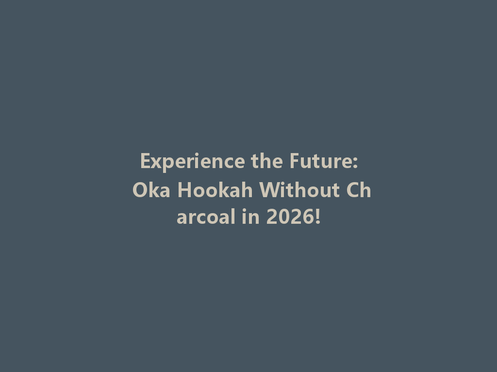 Experience the Future: Oka Hookah Without Charcoal in 2026! 一