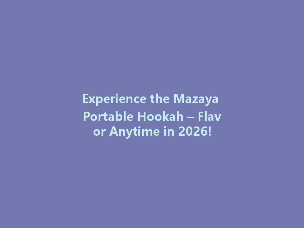 Experience the Mazaya Portable Hookah – Flavor Anytime in 2026! 一