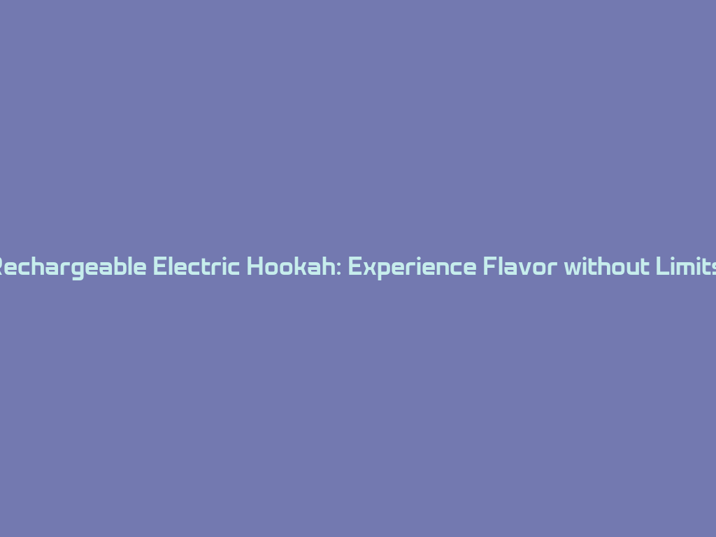 Rechargeable Electric Hookah: Experience Flavor without Limits! 一