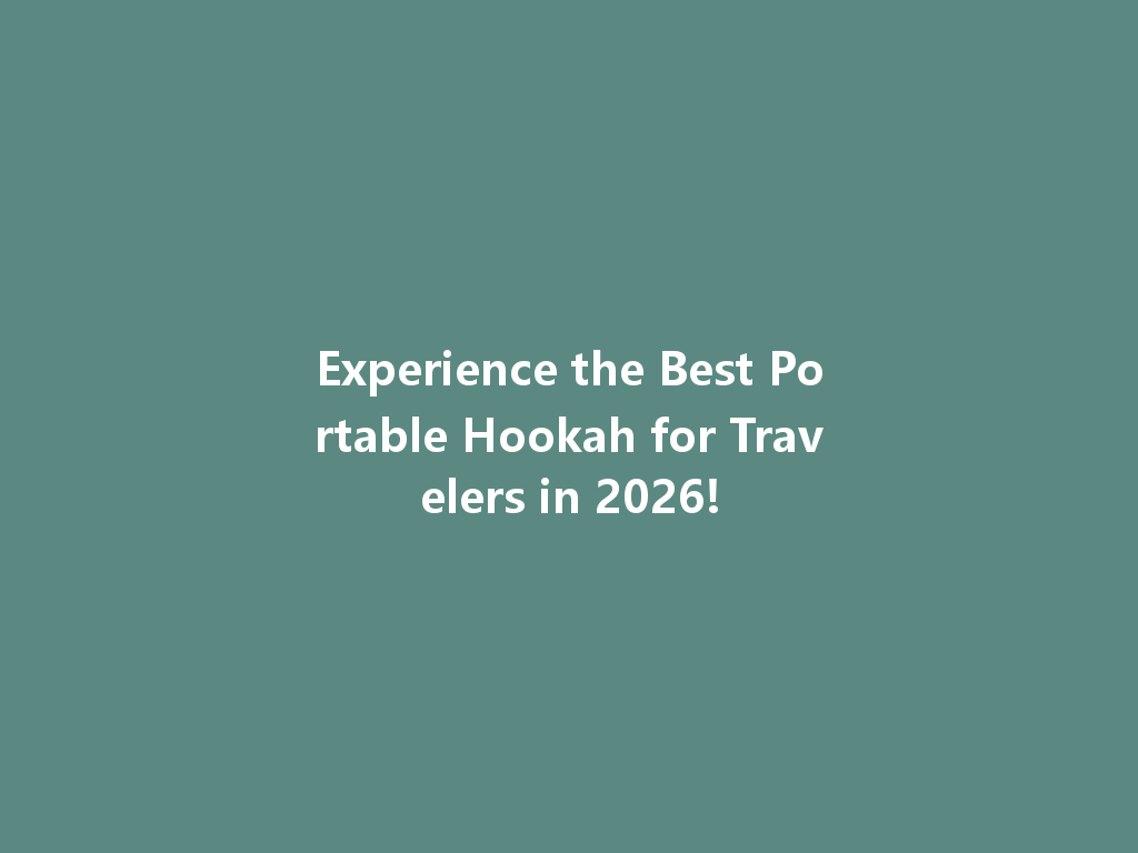 Experience the Best Portable Hookah for Travelers in 2026! 一
