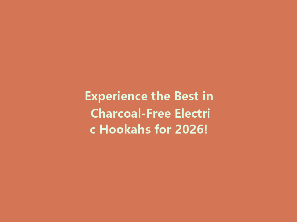 Experience the Best in Charcoal-Free Electric Hookahs for 2026! 一