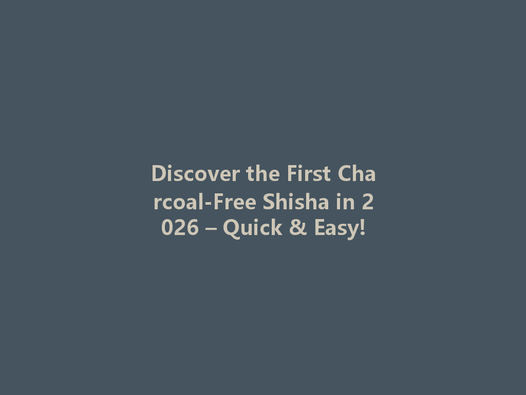 Discover the First Charcoal-Free Shisha in 2026 – Quick & Easy! 一