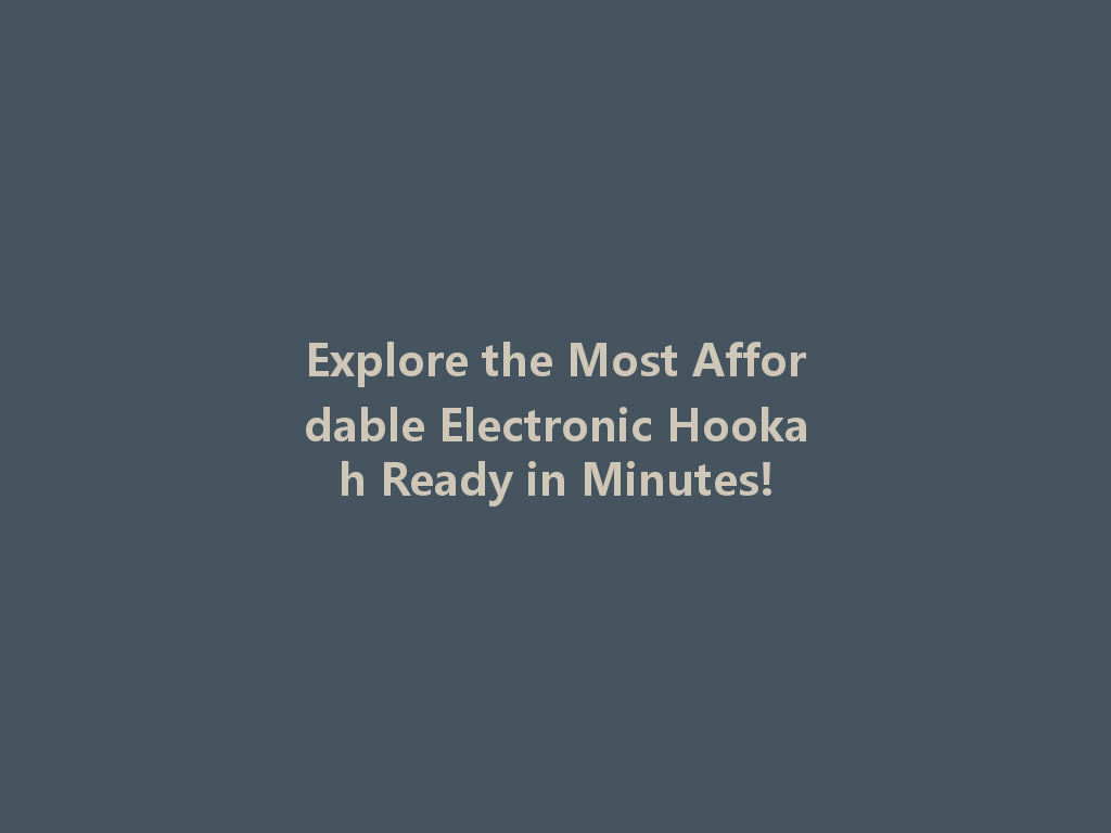 Explore the Most Affordable Electronic Hookah Ready in Minutes! 一