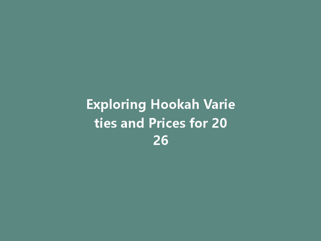 Exploring Hookah Varieties and Prices for 2026 一
