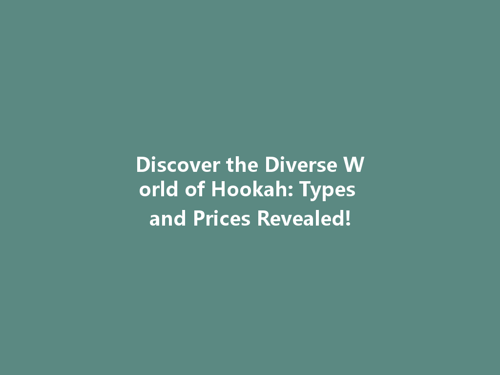 Discover the Diverse World of Hookah: Types and Prices Revealed! 一