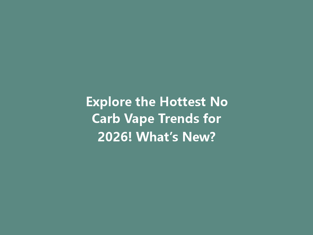 Explore the Hottest No Carb Vape Trends for 2026! What’s New? 一