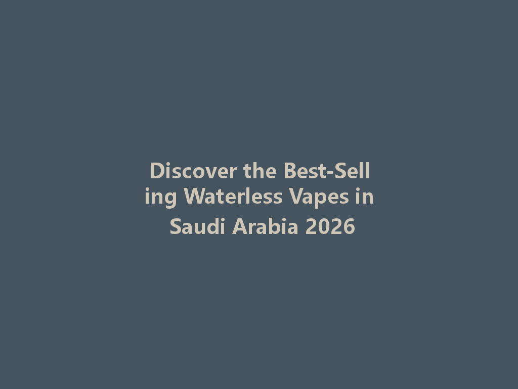 Discover the Best-Selling Waterless Vapes in Saudi Arabia 2026 一