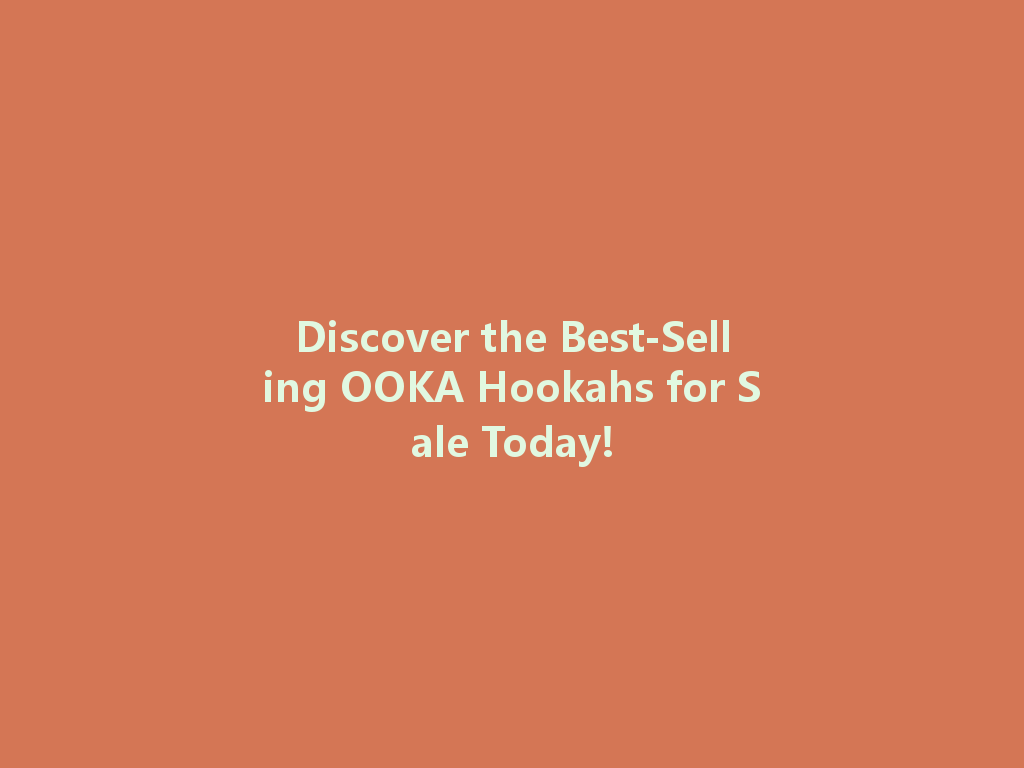 Discover the Best-Selling OOKA Hookahs for Sale Today! 一