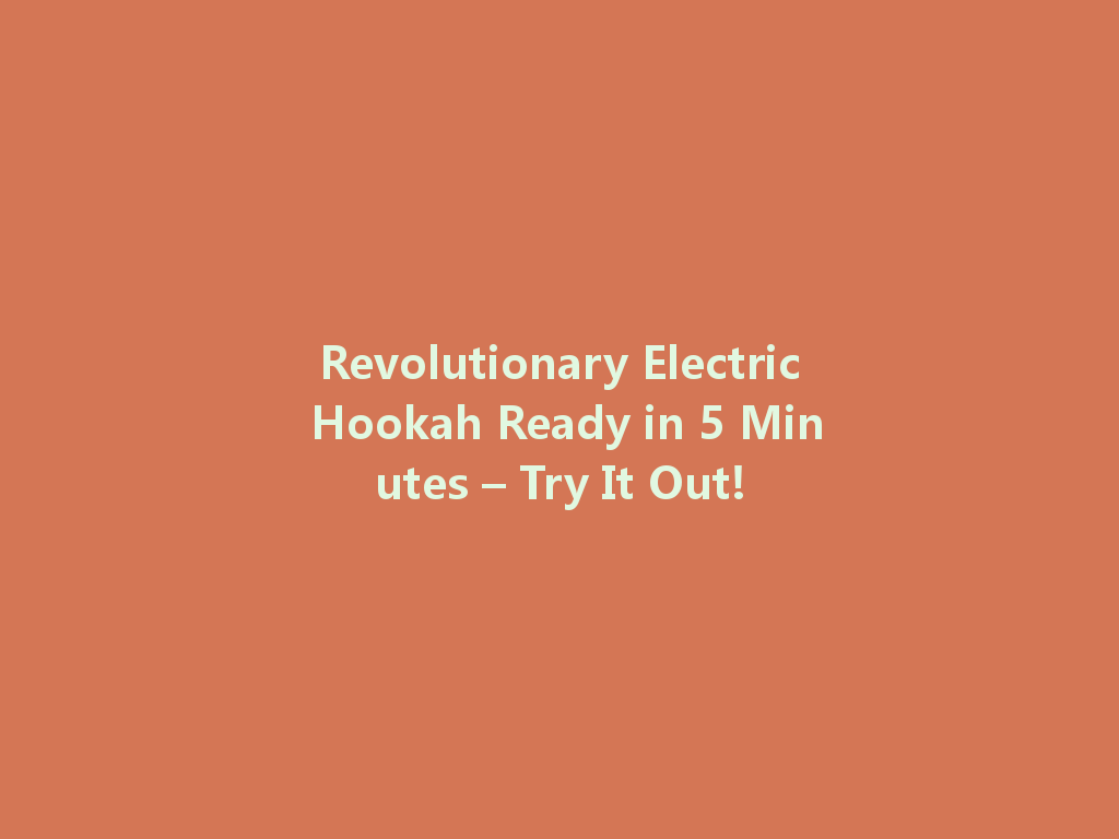 Revolutionary Electric Hookah Ready in 5 Minutes – Try It Out! 一