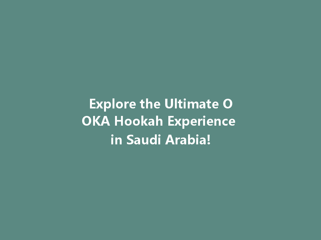 Explore the Ultimate OOKA Hookah Experience in Saudi Arabia! 一