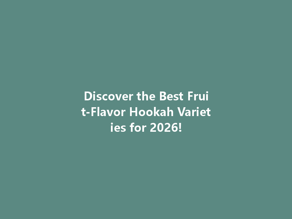Discover the Best Fruit-Flavor Hookah Varieties for 2026! 一