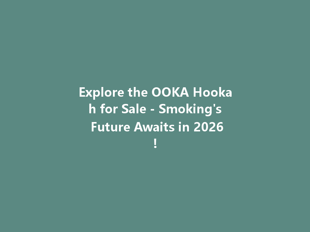 Explore the OOKA Hookah for Sale - Smoking's Future Awaits in 2026! 一
