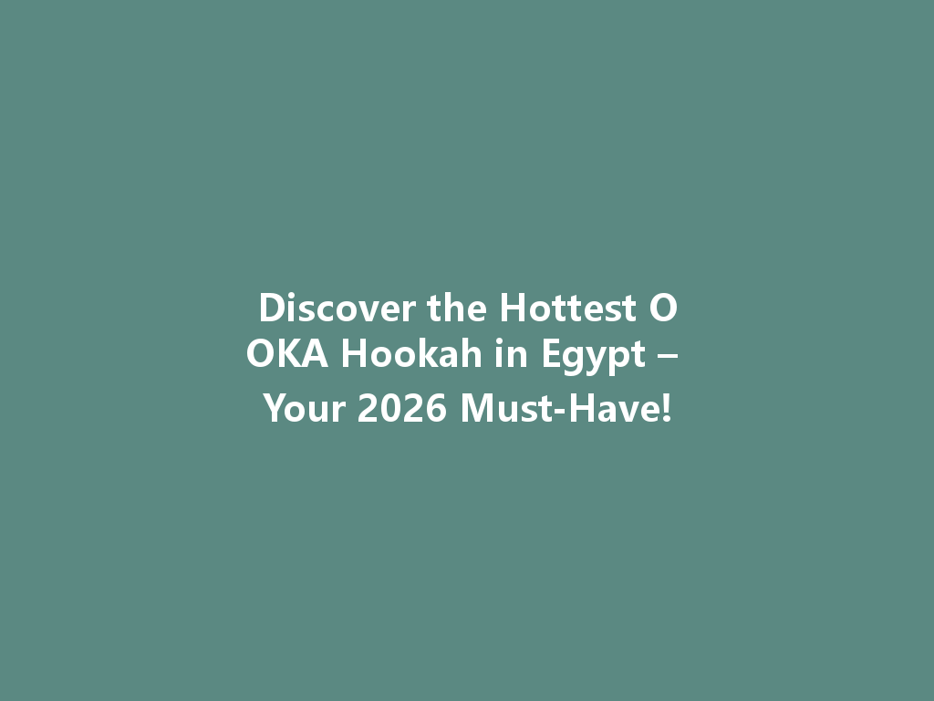 Discover the Hottest OOKA Hookah in Egypt – Your 2026 Must-Have! 一