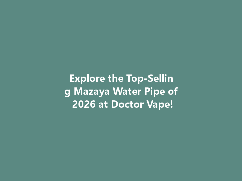 Explore the Top-Selling Mazaya Water Pipe of 2026 at Doctor Vape! 一