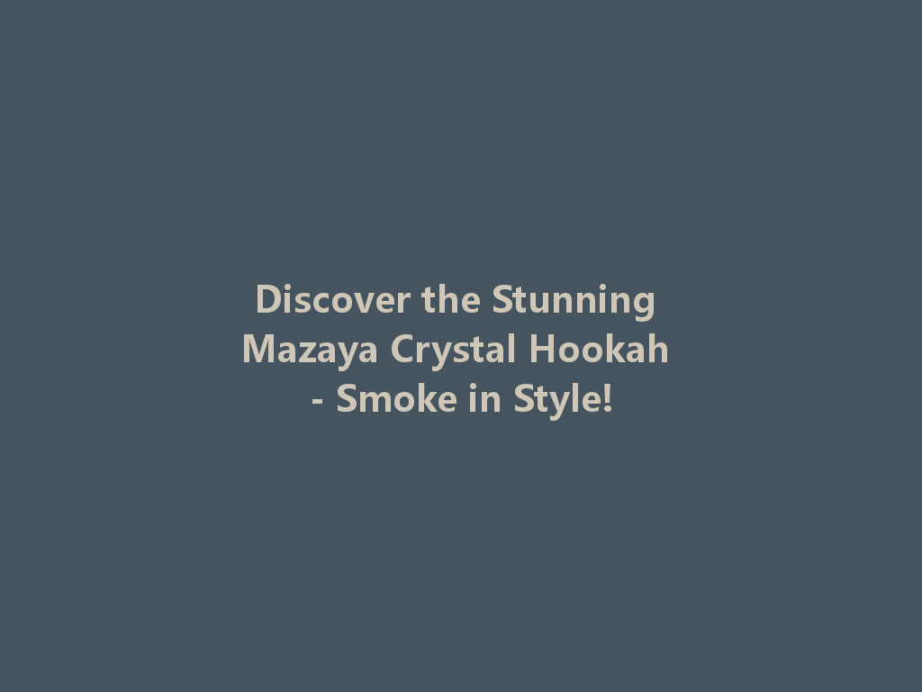 Discover the Stunning Mazaya Crystal Hookah - Smoke in Style! 一