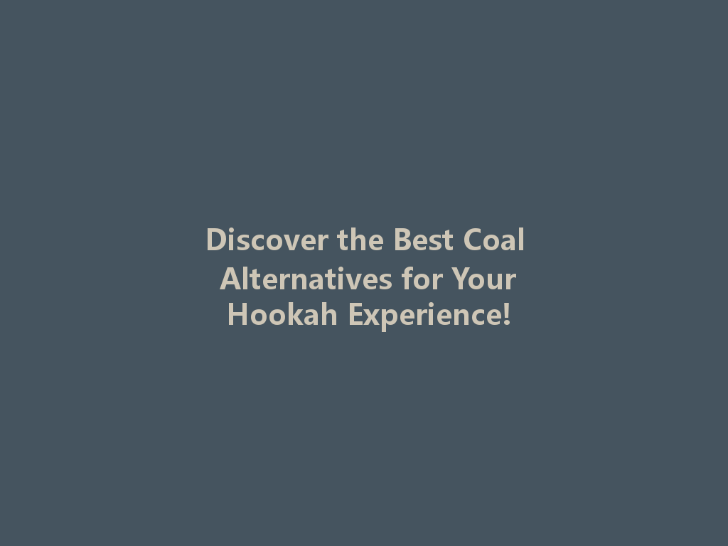 Discover the Best Coal Alternatives for Your Hookah Experience! 一