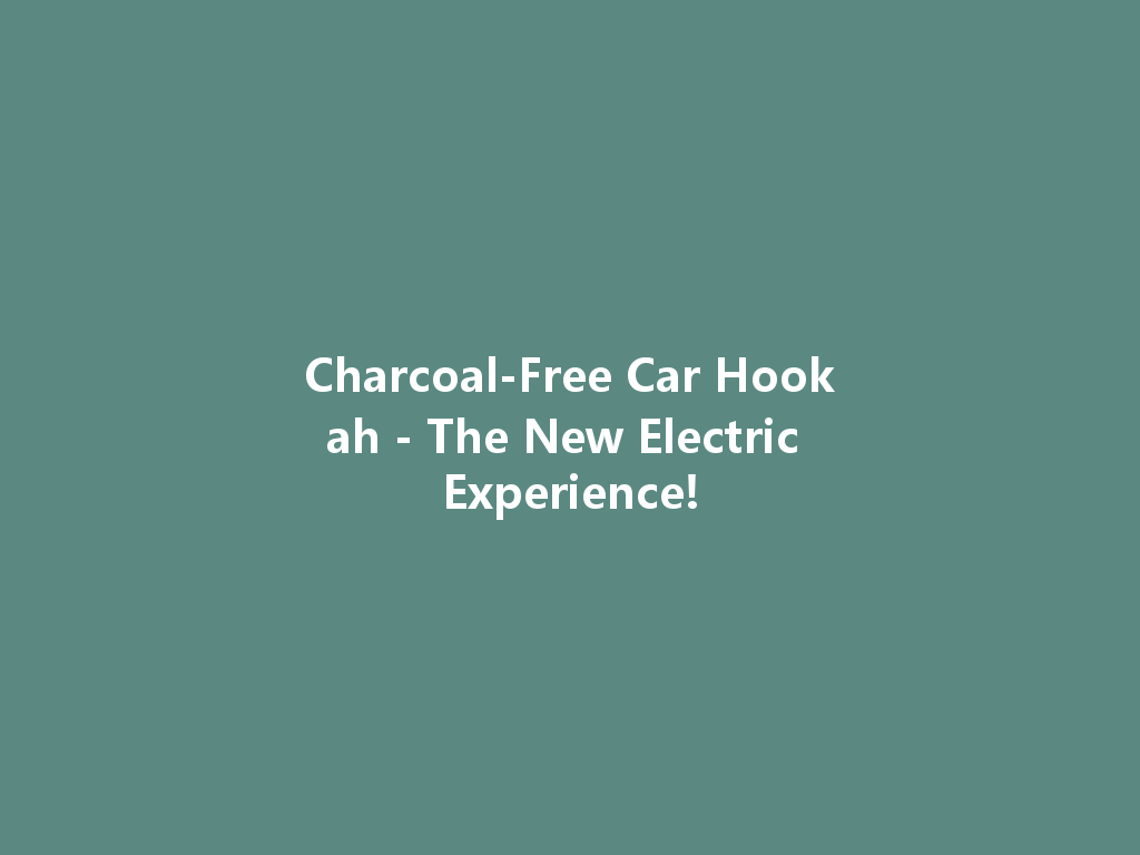 Charcoal-Free Car Hookah - The New Electric Experience! 一