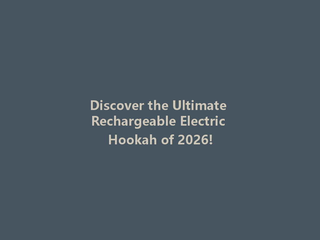 Discover the Ultimate Rechargeable Electric Hookah of 2026! 一