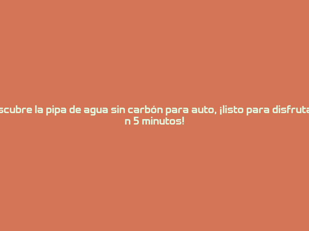 Descubre la pipa de agua sin carbón para auto, ¡listo para disfrutar en 5 minutos! 一