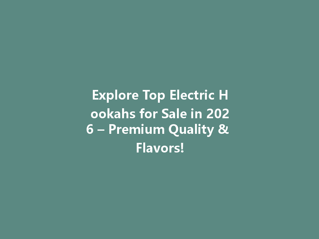 Explore Top Electric Hookahs for Sale in 2026 – Premium Quality & Flavors! 一