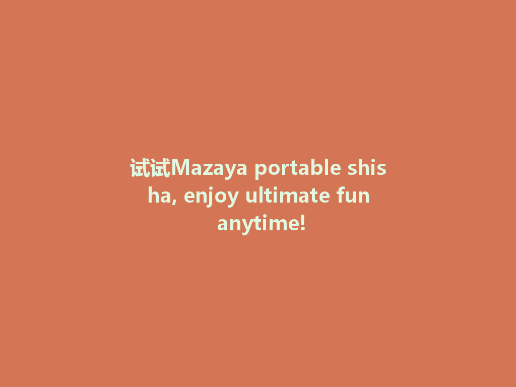 试试Mazaya portable shisha, enjoy ultimate fun anytime! 一