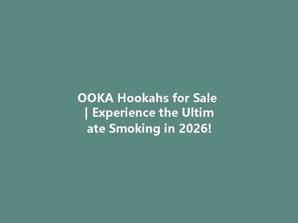 OOKA Hookahs for Sale | Experience the Ultimate Smoking in 2026! 一