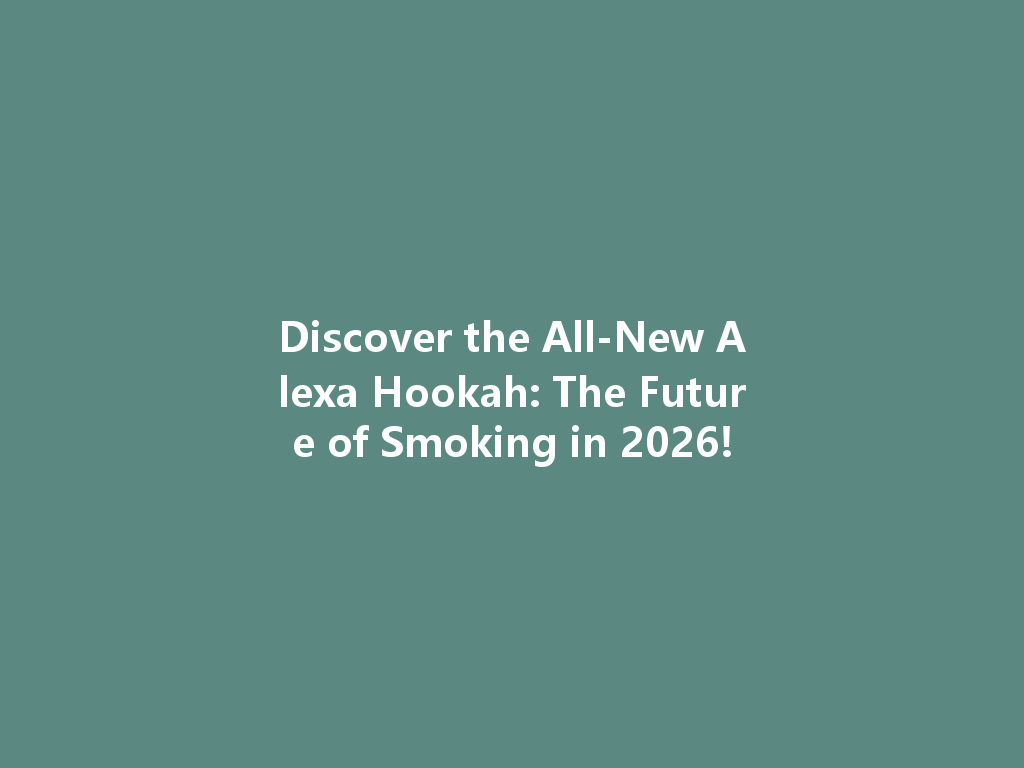 Discover the All-New Alexa Hookah: The Future of Smoking in 2026! 一