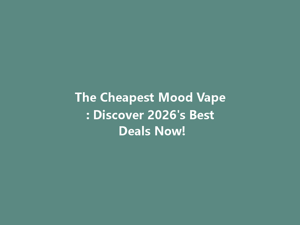 The Cheapest Mood Vape: Discover 2026's Best Deals Now! 一