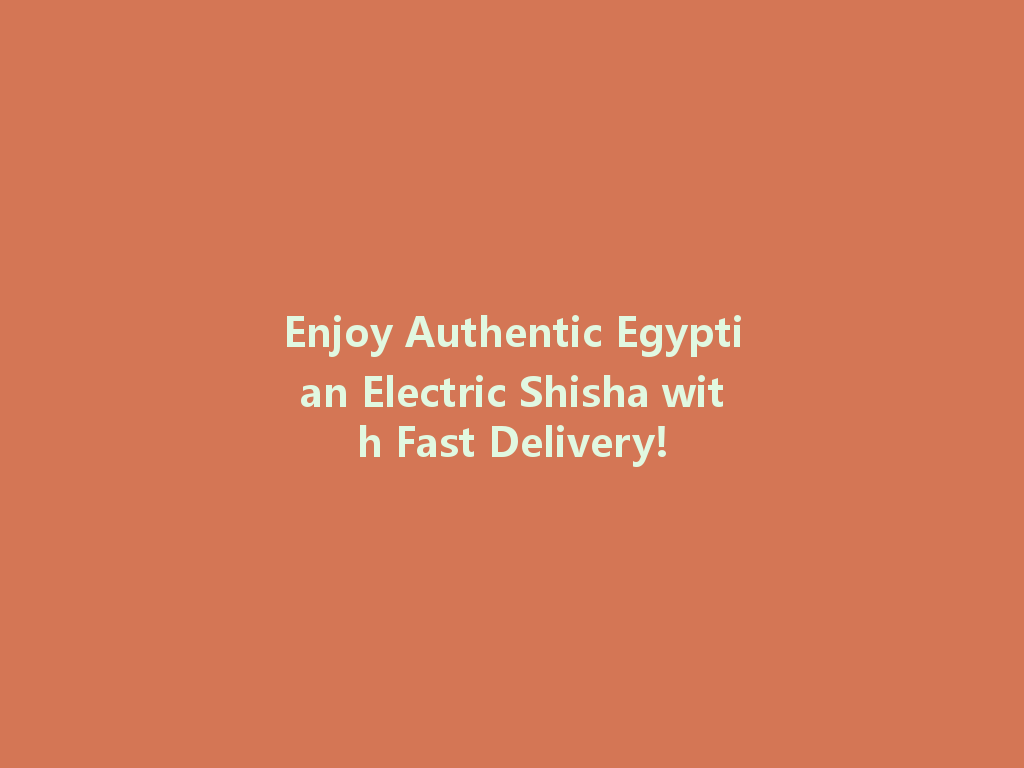 Enjoy Authentic Egyptian Electric Shisha with Fast Delivery! 一