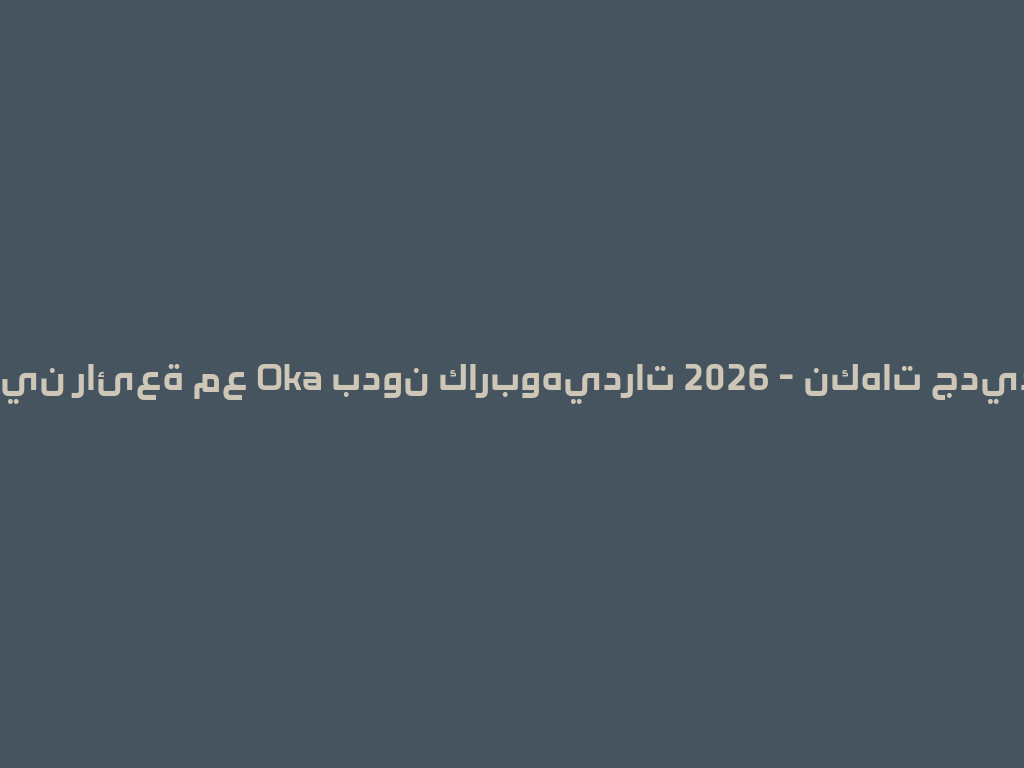 تجربة تدخين رائعة مع Oka بدون كاربوهيدرات 2026 - نكهات جديدة بلا حدود 一