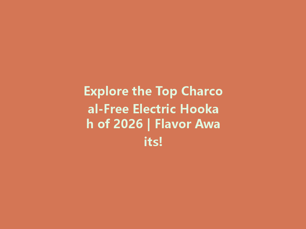 Explore the Top Charcoal-Free Electric Hookah of 2026 | Flavor Awaits! 一