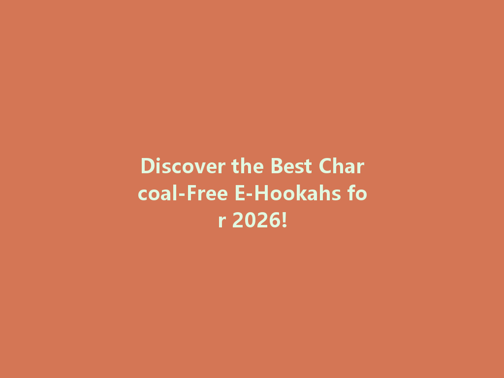 Discover the Best Charcoal-Free E-Hookahs for 2026! 一