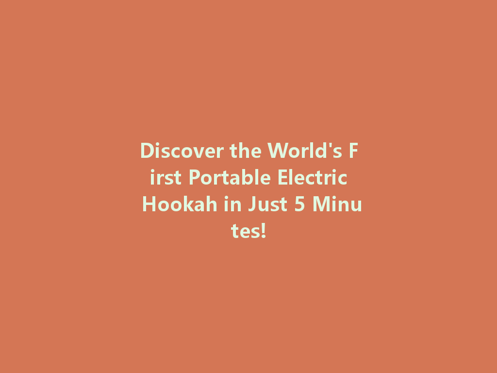 Discover the World's First Portable Electric Hookah in Just 5 Minutes! 一