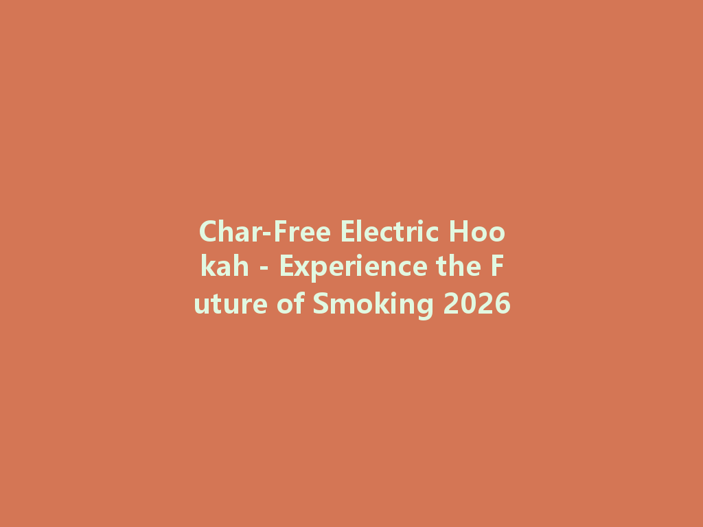 Char-Free Electric Hookah - Experience the Future of Smoking 2026 一