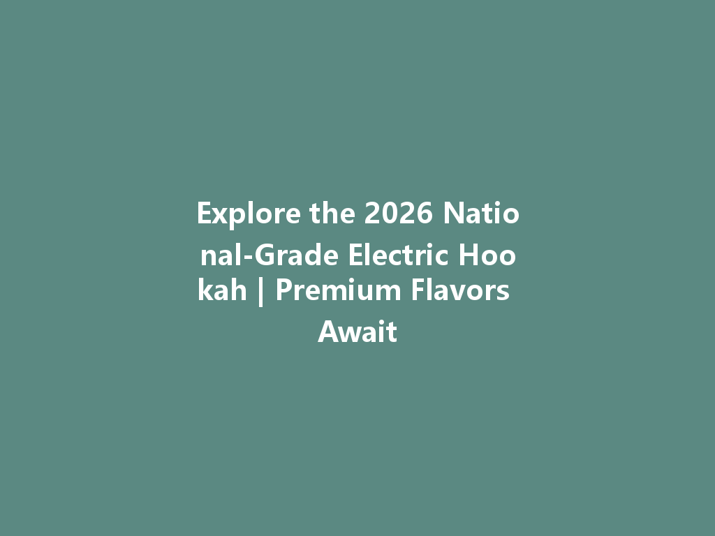 Explore the 2026 National-Grade Electric Hookah | Premium Flavors Await 一
