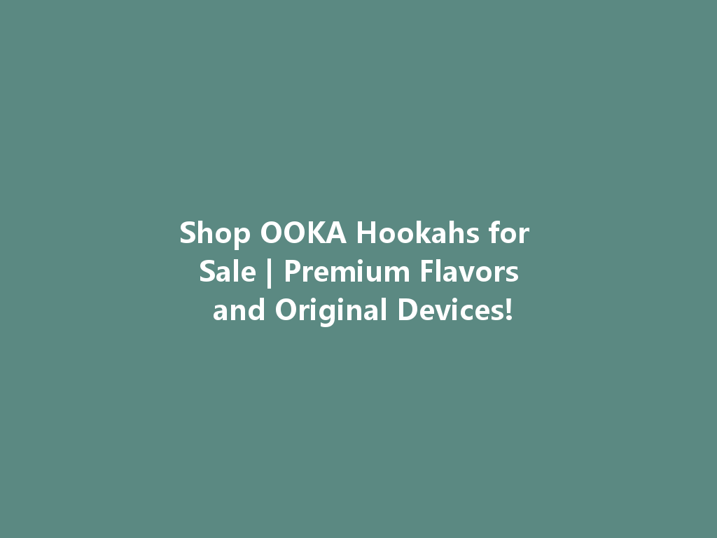 Shop OOKA Hookahs for Sale | Premium Flavors and Original Devices! 一